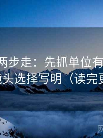 黑料网两步走：先抓单位有没有漏，再把镜头选择写明（读完更清醒）
