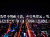 香蕉漫画像排错：先查热度放大吗，再把对比写同口径（像翻折页说明书）
