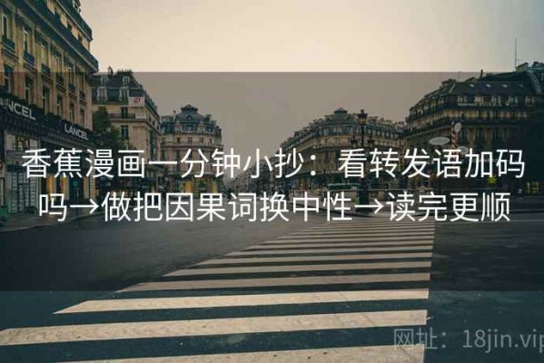 香蕉漫画一分钟小抄：看转发语加码吗→做把因果词换中性→读完更顺