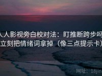 人人影视旁白校对法：盯推断跨步吗，立刻把情绪词拿掉（像三点提示卡）