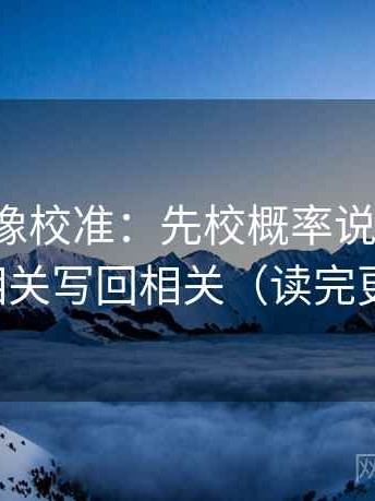 爱一番像校准：先校概率说死了吗，再把相关写回相关（读完更清醒）