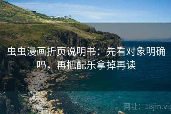 虫虫漫画折页说明书：先看对象明确吗，再把配乐拿掉再读