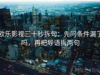 欧乐影视三十秒拆句：先问条件漏了吗，再把导语拆两句