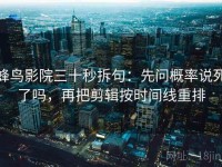 蜂鸟影院三十秒拆句：先问概率说死了吗，再把剪辑按时间线重排