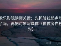 欧乐影院读懂关键：先抓轴线起点动了吗，再把对象写具体（像做旁白校对）