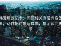 韩漫屋速记卡：问题相关有没有变因果，动作把对象写具体，提示读完更顺