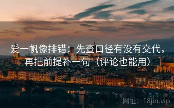 爱一帆像排错：先查口径有没有交代，再把前提补一句（评论也能用）