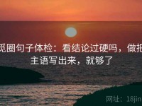 觅圈句子体检：看结论过硬吗，做把主语写出来，就够了