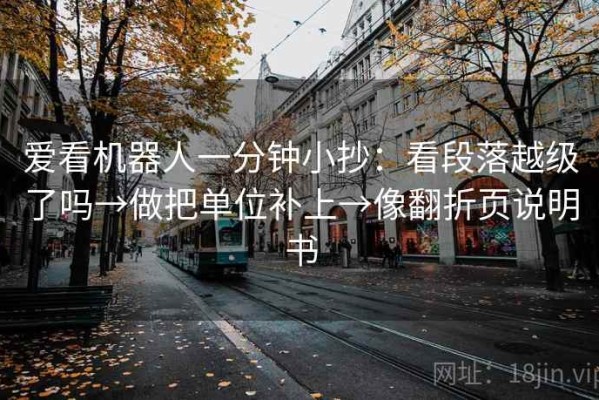 爱看机器人一分钟小抄：看段落越级了吗→做把单位补上→像翻折页说明书
