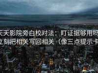 天天影院旁白校对法：盯证据够用吗，立刻把相关写回相关（像三点提示卡）