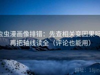 虫虫漫画像排错：先查相关变因果吗，再把轴线读全（评论也能用）