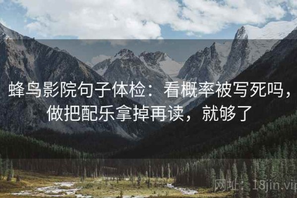 蜂鸟影院句子体检：看概率被写死吗，做把配乐拿掉再读，就够了