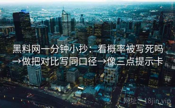 黑料网一分钟小抄：看概率被写死吗→做把对比写同口径→像三点提示卡