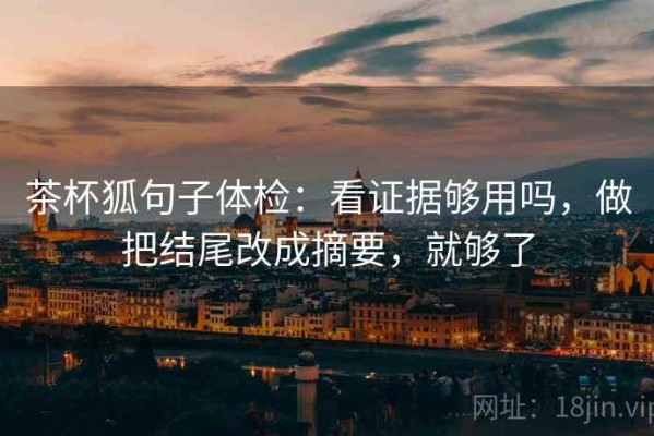 茶杯狐句子体检：看证据够用吗，做把结尾改成摘要，就够了
