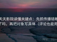 天天影院读懂关键点：先抓传播链断了吗，再把对象写具体（评论也能用）