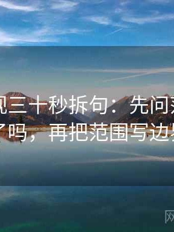 可可影视三十秒拆句：先问范围写清了吗，再把范围写边界