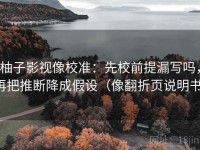 柚子影视像校准：先校前提漏写吗，再把推断降成假设（像翻折页说明书）