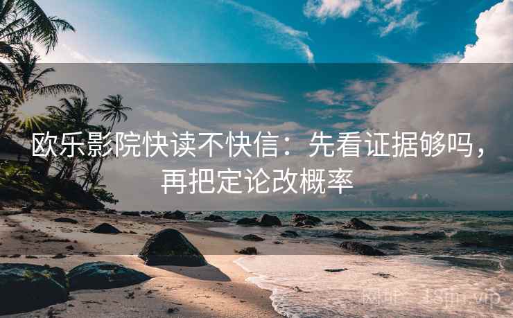 欧乐影院快读不快信：先看证据够吗，再把定论改概率